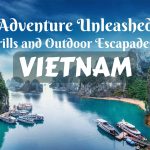 Adventure Unleashed: Thrills and Outdoor Escapades in Vietnam