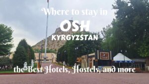 Where to stay in Osh, Kyrgyzstan- the best hotels, hostels, and more
