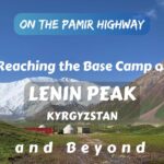 Reaching the Base Camp of Lenin Peak in Kyrgyzstan and Beyond- Info, Tips, and Inspiration