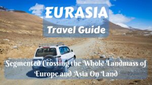 Eurasia Travel Guide: Segmented Crossing the Whole Landmass of Europe and Asia On Land