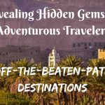 Revealing Hidden Gems for Adventurous Travelers: Off-the-Beaten-Path Destinations