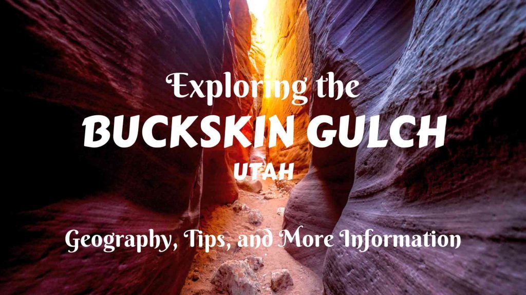 Exploring the Buckskin Gulch- Geography, Tips, and More Information
