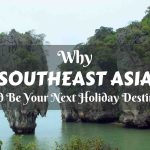 Why Southeast Asia Should Be Your Next Holiday Destination
