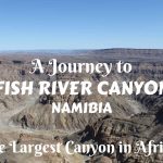 A journey to Fish River Canyon- the largest canyon in Africa