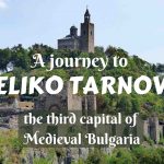 A journey to Veliko Tarnovo, the third Medieval capital of Bulgaria