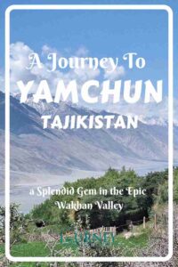 This is a guide to Yamchun- a serene village in the Wakhan Valley of Tajikistan, on the alternative version of the Pamir Highway.