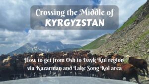Crossing the middle of Kyrgyzstan- how to get from Osh to Issyk Kul region via Kazarman and Lake Song Kol area