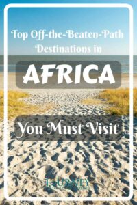 Discover Africa’s hidden gems, unique, uncrowded destinations for authentic adventures beyond the usual tourist spots. Explore now!