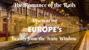 The Romance of the Rails: Discovering Europe’s Beauty from the Train Window