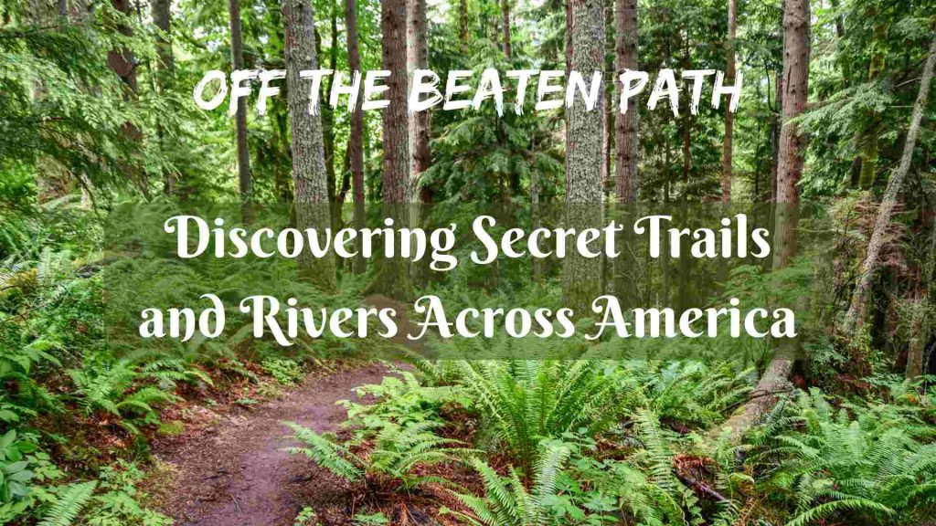 Off the Beaten Path: Discovering Secret Trails and Rivers Across America
