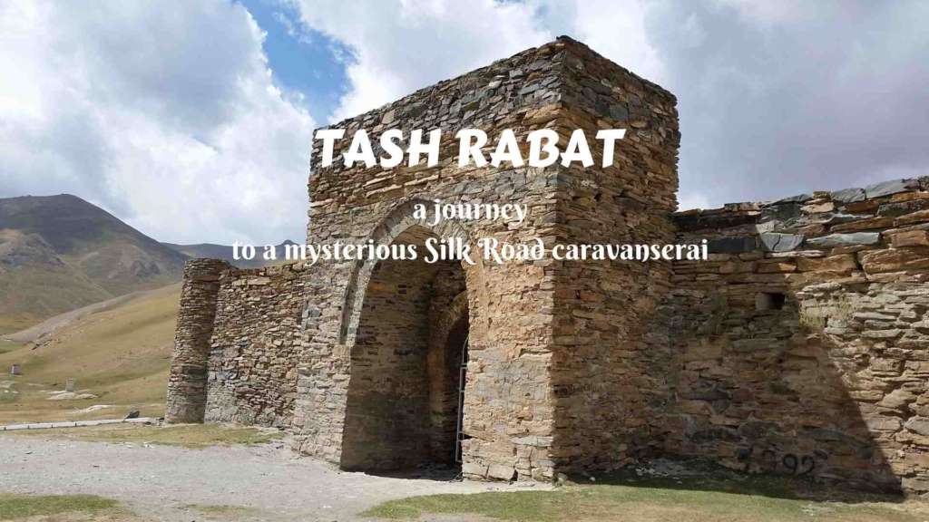 Tash Rabat, Kyrgyzstan- journey to a mysterious Silk Road caravanserai